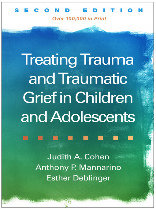 Title details for Treating Trauma and Traumatic Grief in Children and Adolescents by Judith A. Cohen - Available
